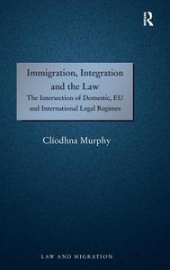 Immigration, Integration and the Law di Cliodhna Murphy edito da Taylor & Francis Ltd
