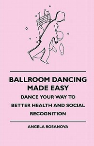 Ballroom Dancing Made Easy - Dance Your Way To Better Health And Social Recognition di Angela Rosanova edito da Mcmaster Press