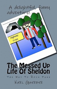 The Messed Up Life of Sheldon: The Way to Rock Puke di Karl Gaerber edito da Createspace
