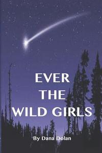 Ever the Wild Girls: A Memoir di Dana Dolan edito da Createspace