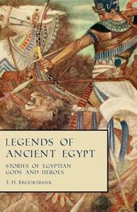 Legends of Ancient Egypt - Stories of Egyptian Gods and Heroes di F. H. Brooksbank edito da White Press