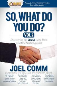So, What Do You Do?, Volume 2: Discovering the Genius Next Door with One Simple Question di Joel Comm edito da MORGAN JAMES PUB