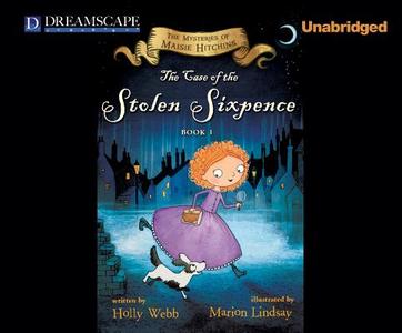 The Case of the Stolen Sixpence: The Mysteries of Maise Hitchins di Holly Webb edito da Dreamscape Media