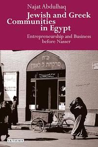 Jewish and Greek Communities in Egypt: Entrepreneurship and Business Before Nasser di Najat Abdulhaq edito da I B TAURIS