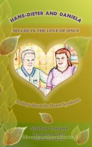 Hans - Dieter and Daniela - Secure in the Love of Jesus di Marlies Theurer edito da Books on Demand