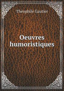 Oeuvres Humoristiques di Theophile Gautier edito da Book On Demand Ltd.