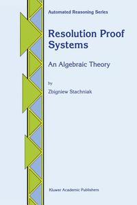 Resolution Proof Systems di Z. Stachniak edito da Springer Netherlands