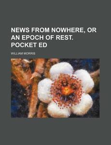 News From Nowhere, Or An Epoch Of Rest. Pocket Ed di William Morris edito da General Books Llc