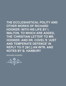 The Ecclesiastical Polity And Other Works Of Richard Hooker (1830) di Richard Hooker edito da General Books Llc