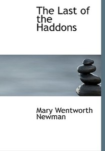 The Last Of The Haddons di Mary Wentworth Newman edito da Bibliolife