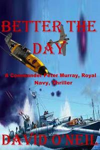 Better the Day di David O'Neil edito da A-Argus Better Book Publishers, LLC