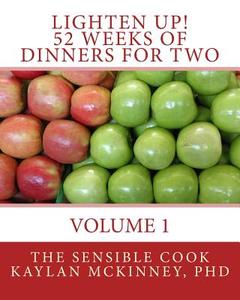 Lighten Up! 52 Weeks of Dinners for Two: Volume 1 di Kaylan McKinney Phd edito da Mindset Publishing