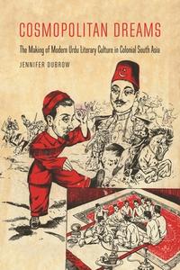 Cosmopolitan Dreams: The Making of Modern Urdu Literary Culture in Colonial South Asia di Jennifer Dubrow edito da UNIV OF HAWAII PR