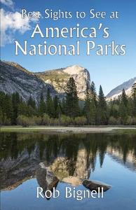 Best Sights to See at America's National Parks di Rob Bignell edito da ATISWINIC PR