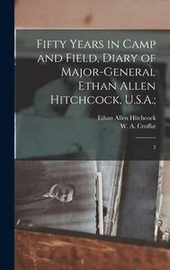 Fifty Years in Camp and Field, Diary of Major-General Ethan Allen Hitchcock, U.S.A.;: 2 di Ethan Allen Hitchcock, W. A. Croffut edito da LEGARE STREET PR