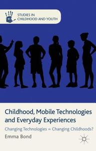 Childhood, Mobile Technologies and Everyday Experiences di E. Bond edito da Palgrave Macmillan