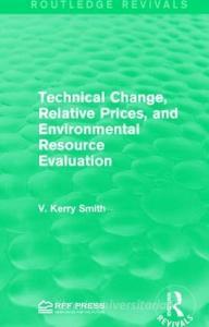 Technical Change, Relative Prices, and Environmental Resource Evaluation di V. Kerry Smith edito da ROUTLEDGE