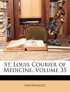 St. Louis Courier Of Medicine, Volume 35 di Anonymous edito da Nabu Press