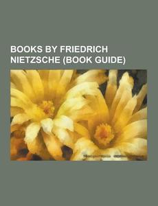 Books by Friedrich Nietzsche (Book Guide) di Source Wikipedia edito da Books LLC, Reference Series
