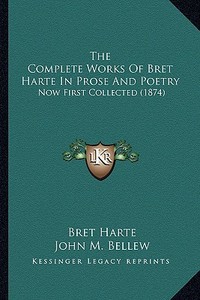 The Complete Works of Bret Harte in Prose and Poetry: Now First Collected (1874) di Bret Harte edito da Kessinger Publishing