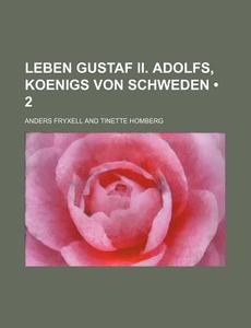 Leben Gustaf Ii. Adolfs, Koenigs Von Schweden (2 ) di Anders Fryxell edito da General Books Llc
