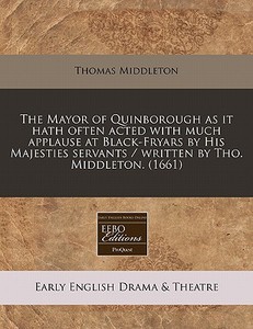 The Mayor Of Quinborough As It Hath Ofte di Thomas Middleton edito da Lightning Source Uk Ltd