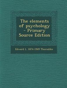 The Elements of Psychology di Edward L. 1874-1949 Thorndike edito da Nabu Press