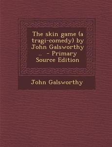 The Skin Game (a Tragi-Comedy) by John Galsworthy .. di John Galsworthy edito da Nabu Press