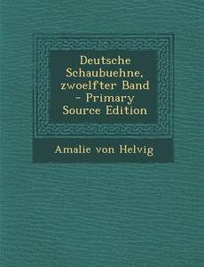 Deutsche Schaubuehne, Zwoelfter Band di Amalie Von Helvig edito da Nabu Press