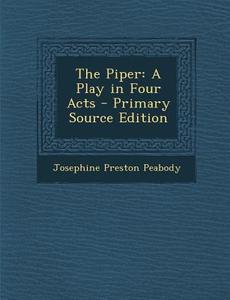 The Piper: A Play in Four Acts di Josephine Preston Peabody edito da Nabu Press