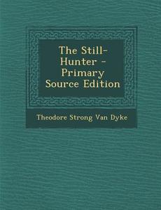The Still-Hunter - Primary Source Edition di Theodore Strong Van Dyke edito da Nabu Press