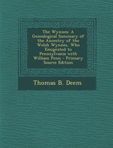 The Wynnes: A Genealogical Summary of the Ancestry of the Welsh Wynnes, Who Emigrated to Pennsylvania with William Penn - Primary di Thomas B. Deem edito da Nabu Press