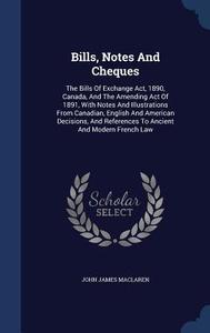 Bills, Notes And Cheques di John James MacLaren edito da Sagwan Press