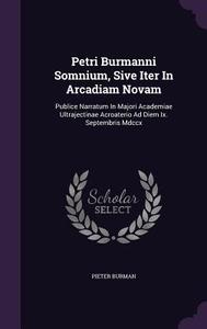 Petri Burmanni Somnium, Sive Iter In Arcadiam Novam di Pieter Burman edito da Palala Press