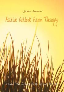 Positive Outlook From Therapy di James Stewart edito da 1st Book Library