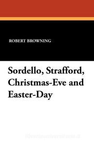 Sordello, Strafford, Christmas-Eve and Easter-Day di Robert Browning edito da Wildside Press