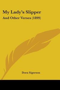 My Lady's Slipper: And Other Verses (1899) di Dora Sigerson edito da Kessinger Publishing