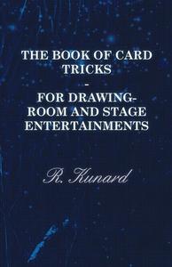 The Book of Card Tricks - For Drawing-Room and Stage Entertainments di R. Kunard edito da Mason Press