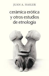 Ceramica Erotica y Otros Estudios de Etnologia di Juan A. Hasler edito da AUTHORHOUSE