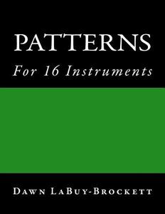 Patterns: For 16 Instruments di Dawn Labuy-Brockett edito da Createspace