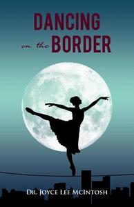 Dancing on the Border di Dr Joyce Lee Mcintosh edito da Infinity Publishing