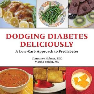 Dodging Diabetes Deliciously a Low-Carb Approach to Prediabetes di Constance Holmes edito da Regent Press