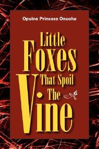 Little Foxes That Spoil The Vine di Opuine Princess Onuoha edito da Xulon Press