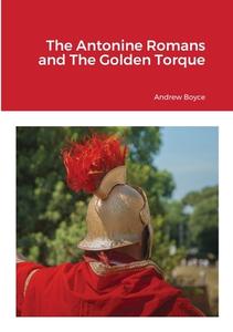The Antonine Romans And The Golden Torque di Andrew Boyce edito da Lulu.com