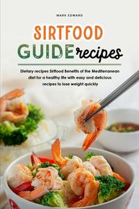 Sirtfood Guide Recipes: Dietary recipes Sirtfood Benefits of the Mediterranean diet for a healthy life with easy and delicious recipes to lose di Mark Edward edito da LIGHTNING SOURCE INC