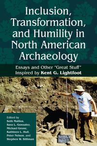 Inclusion, Transformation, and Humility in North American Archaeology: Essays and Other "Great Stuff" in Honor of Kent G. Lightfoot edito da BERGHAHN BOOKS INC
