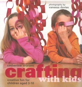 Crafting with Kids: Creative Fun for Children Aged 3-10 di Catherine Woram edito da Ryland Peters & Small