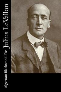 Julius Levallon di Algernon Blackwood edito da Createspace Independent Publishing Platform