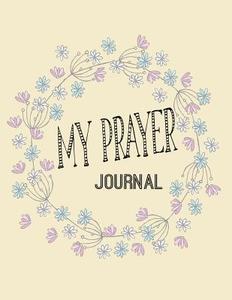 My Prayer Journal: Beautiful Word, Notebook, Journal, Journal Bibles for Women di A. Day Planner edito da Createspace Independent Publishing Platform