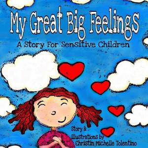 My Great Big Feelings: A Story for Sensitive Children di C. M. Tolentino edito da Createspace Independent Publishing Platform